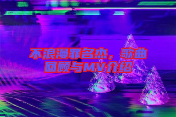 不浪漫罪名杰，歌曲回顧與MV介紹