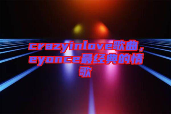 crazyinlove歌曲，eyonce最經(jīng)典的情歌