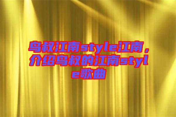 鳥叔江南style江南，介紹鳥叔的江南style歌曲