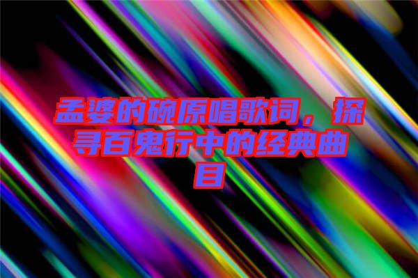 孟婆的碗原唱歌詞，探尋百鬼行中的經(jīng)典曲目