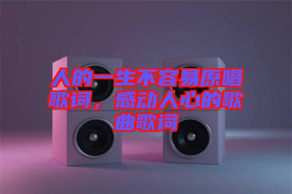 人的一生不容易原唱歌詞，感動人心的歌曲歌詞