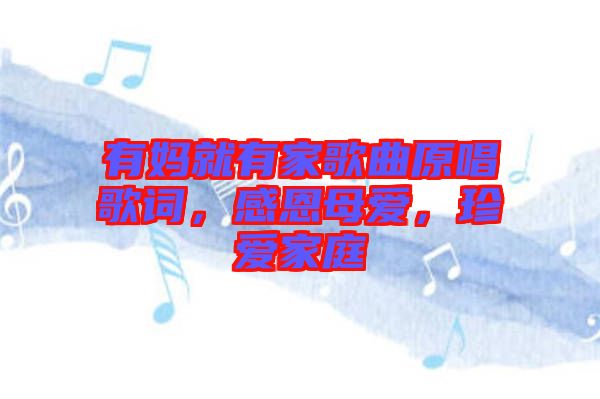 有媽就有家歌曲原唱歌詞，感恩母愛，珍愛家庭