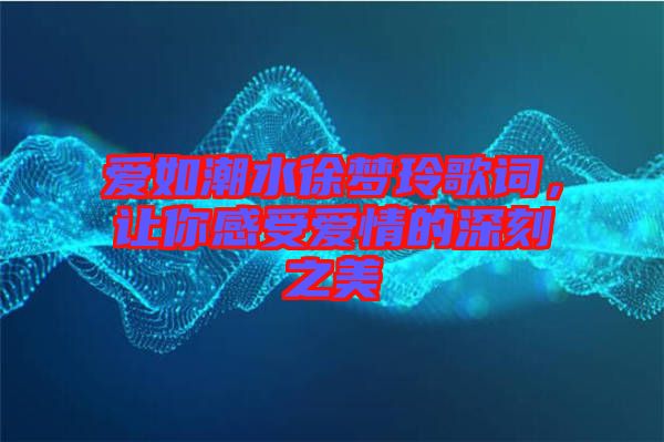 愛如潮水徐夢玲歌詞，讓你感受愛情的深刻之美