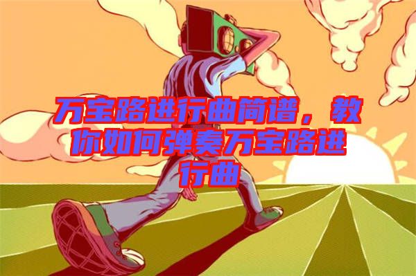 萬寶路進(jìn)行曲簡(jiǎn)譜，教你如何彈奏萬寶路進(jìn)行曲