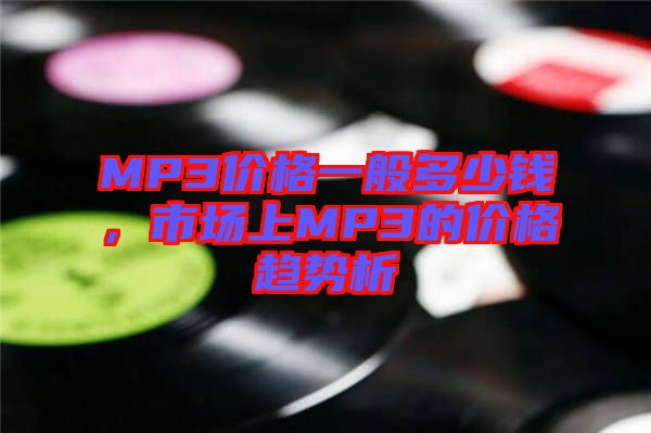 MP3價格一般多少錢，市場上MP3的價格趨勢析