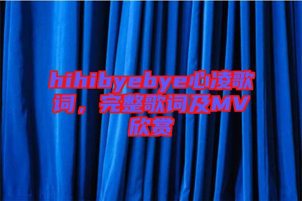 hihibyebye心凌歌詞，完整歌詞及MV欣賞