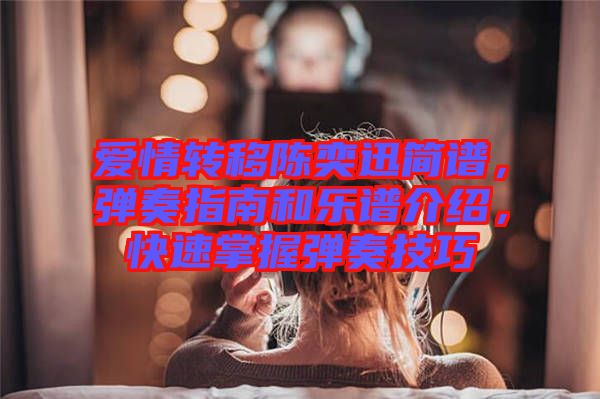 愛情轉(zhuǎn)移陳奕迅簡譜，彈奏指南和樂譜介紹，快速掌握彈奏技巧