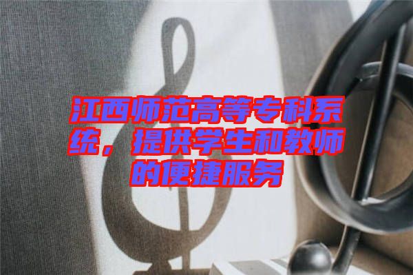 江西師范高等?？葡到y(tǒng)，提供學(xué)生和教師的便捷服務(wù)