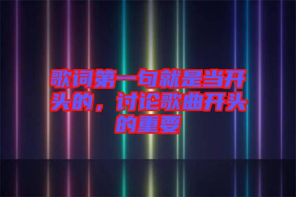 歌詞第一句就是當開頭的，討論歌曲開頭的重要