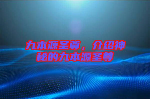 九本源圣尊，介紹神秘的九本源圣尊