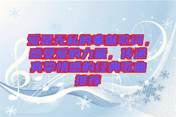 愛是無私的奉獻歌詞，感受愛的力量，傳遞真摯情感的經(jīng)典歌曲推薦