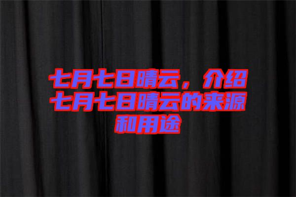 七月七日晴云，介紹七月七日晴云的來源和用途