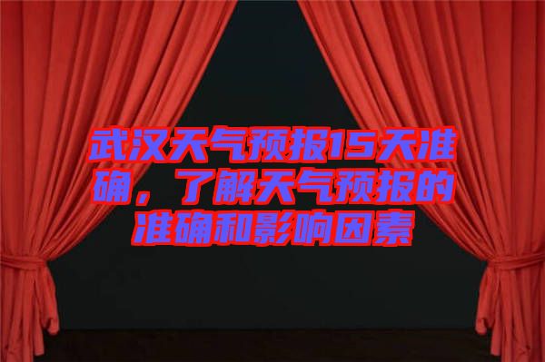 武漢天氣預報15天準確，了解天氣預報的準確和影響因素