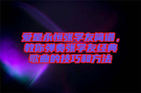 愛是永恒張學友簡譜，教你彈奏張學友經(jīng)典歌曲的技巧和方法