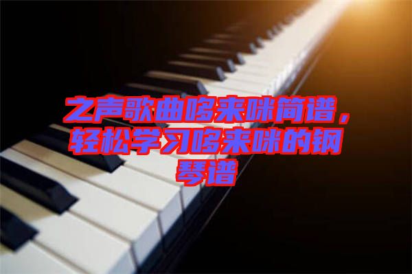 之聲歌曲哆來咪簡譜，輕松學(xué)習(xí)哆來咪的鋼琴譜