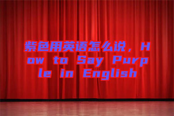 紫色用英語(yǔ)怎么說(shuō)，How to Say Purple in English