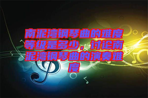 南泥灣鋼琴曲的難度等級是多少，討論南泥灣鋼琴曲的演奏難度