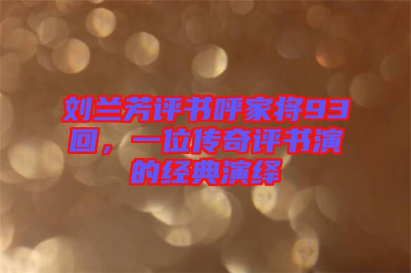 劉蘭芳評書呼家將93回，一位傳奇評書演的經(jīng)典演繹