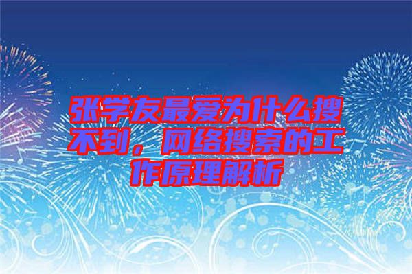 張學友最愛為什么搜不到，網絡搜索的工作原理解析