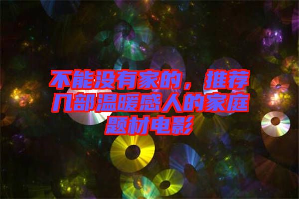 不能沒有家的，推薦幾部溫暖感人的家庭題材電影