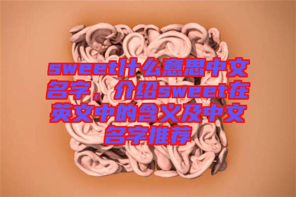 sweet什么意思中文名字，介紹sweet在英文中的含義及中文名字推薦