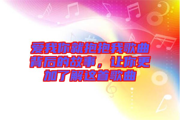 愛我你就抱抱我歌曲背后的故事，讓你更加了解這首歌曲