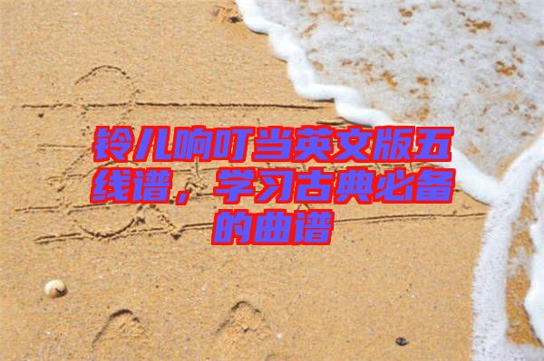 鈴兒響叮當英文版五線譜，學(xué)習(xí)古典必備的曲譜