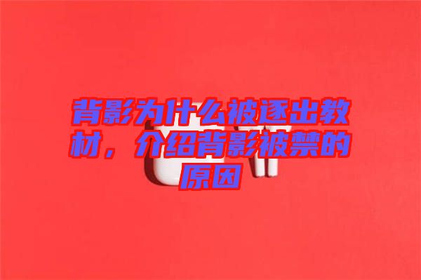 背影為什么被逐出教材，介紹背影被禁的原因