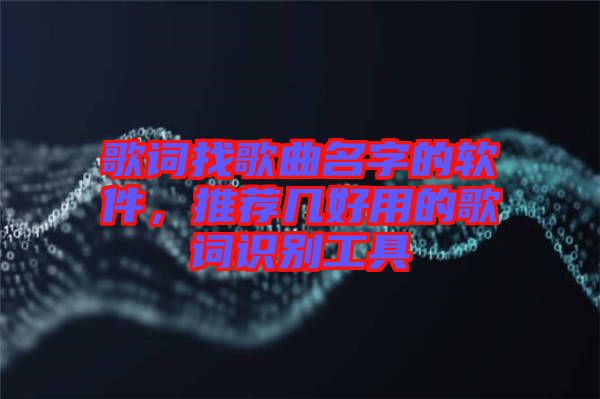 歌詞找歌曲名字的軟件，推薦幾好用的歌詞識(shí)別工具