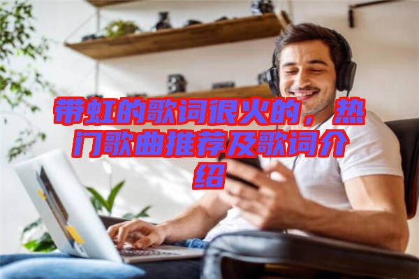 帶虹的歌詞很火的，熱門歌曲推薦及歌詞介紹