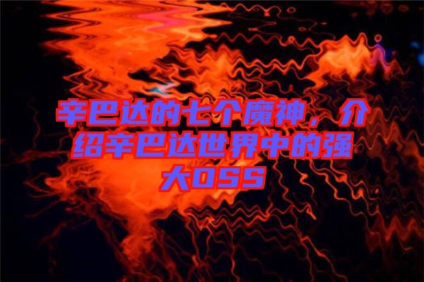 辛巴達的七個魔神，介紹辛巴達世界中的強大OSS