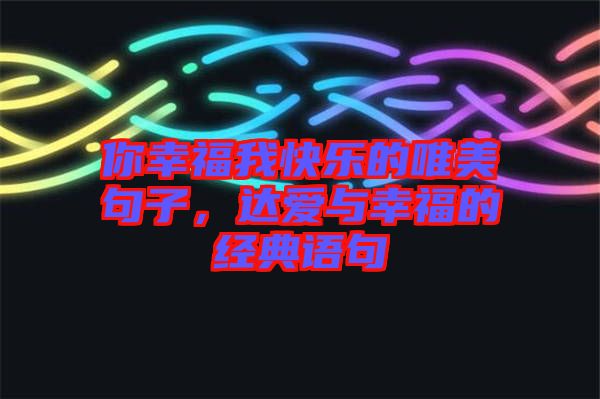 你幸福我快樂的唯美句子，達愛與幸福的經(jīng)典語句