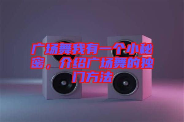 廣場(chǎng)舞我有一個(gè)小秘密，介紹廣場(chǎng)舞的獨(dú)門方法