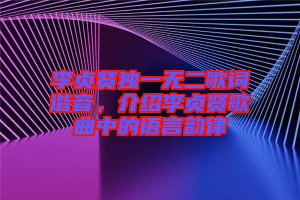 李貞賢獨(dú)一無(wú)二歌詞諧音，介紹李貞賢歌曲中的語(yǔ)言韻律