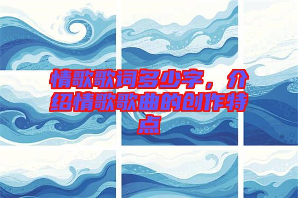 情歌歌詞多少字，介紹情歌歌曲的創(chuàng)作特點