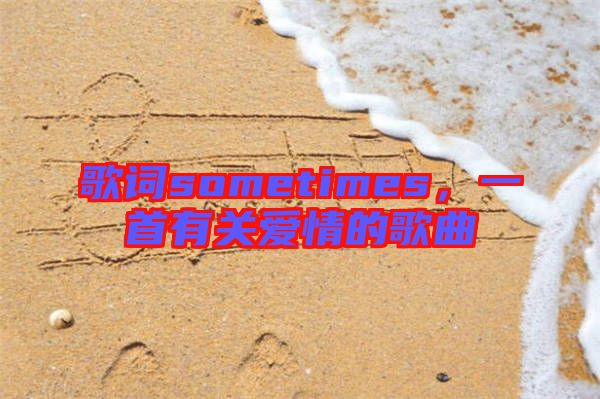 歌詞sometimes，一首有關愛情的歌曲