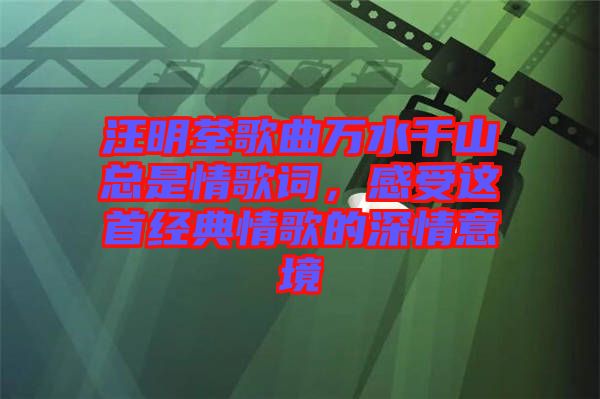 汪明荃歌曲萬水千山總是情歌詞，感受這首經(jīng)典情歌的深情意境