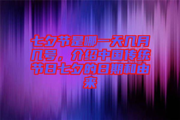 七夕節(jié)是哪一天幾月幾號，介紹中國傳統(tǒng)節(jié)日七夕的日期和由來