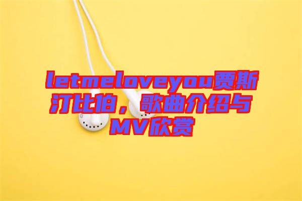 letmeloveyou賈斯汀比伯，歌曲介紹與MV欣賞