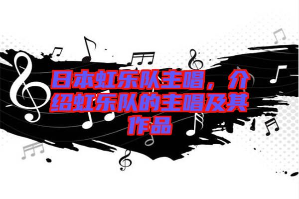 日本虹樂隊主唱，介紹虹樂隊的主唱及其作品