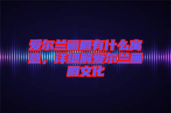 愛爾蘭畫眉有什么寓意，詳細解愛爾蘭畫眉文化