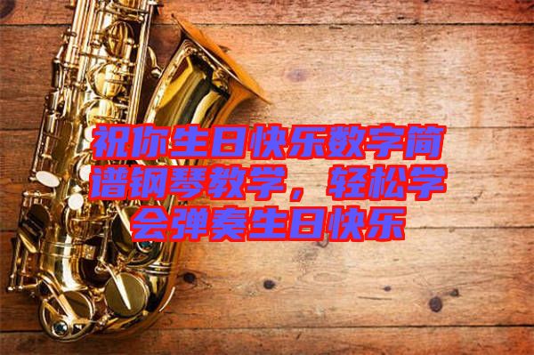 祝你生日快樂(lè)數(shù)字簡(jiǎn)譜鋼琴教學(xué)，輕松學(xué)會(huì)彈奏生日快樂(lè)