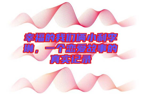 幸福的我們倆小利李琳，一個(gè)戀愛故事的真實(shí)記錄