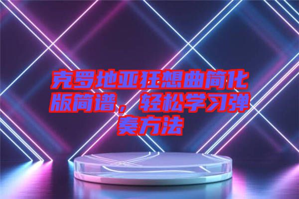 克羅地亞狂想曲簡化版簡譜，輕松學(xué)習(xí)彈奏方法