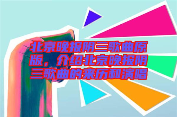 北京晚報(bào)陰三歌曲原版，介紹北京晚報(bào)陰三歌曲的來(lái)歷和演唱