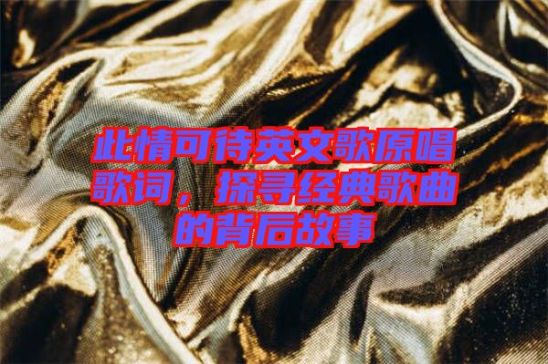 此情可待英文歌原唱歌詞，探尋經(jīng)典歌曲的背后故事