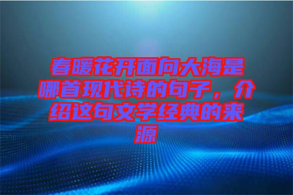 春暖花開面向大海是哪首現(xiàn)代詩的句子，介紹這句文學(xué)經(jīng)典的來源