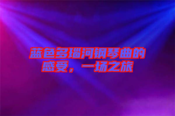 藍(lán)色多瑙河鋼琴曲的感受，一場(chǎng)之旅