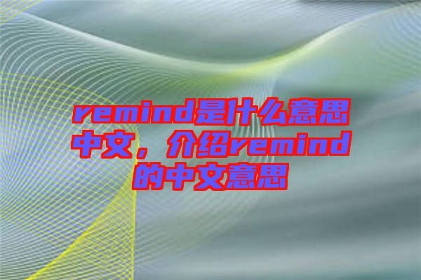 remind是什么意思中文，介紹remind的中文意思