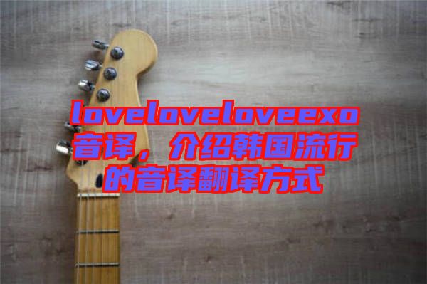 loveloveloveexo音譯，介紹韓國(guó)流行的音譯翻譯方式